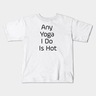 Any Yoga I Do Is Hot Kids T-Shirt